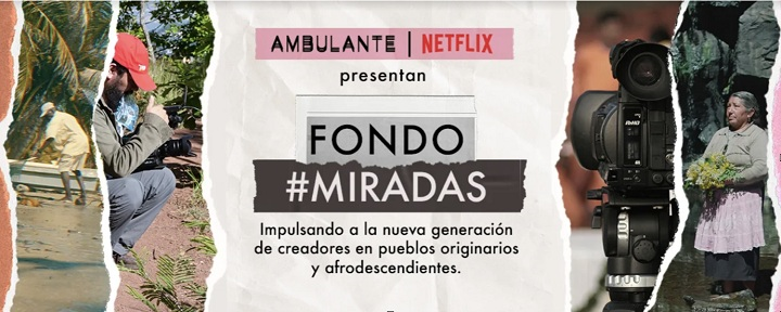 Ambulante y Netflix presentaron el Fondo Miradas